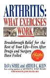 Arthritis, What Exercises Work: Breakthrough Relief For The Rest Of Your Life, Even After Drugs & Surgery Have Failed