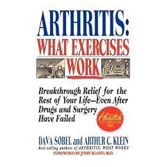 Arthritis, What Exercises Work: Breakthrough Relief for the Rest of Your Life, Even After Drugs & Surgery Have Failed