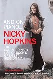 And on Piano... Nicky Hopkins: The Extraordinary Life of Rocks Greatest Session Man