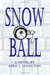 Snow Ball: A Novel By April L. Hamilton