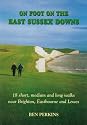 On Foot on the East Sussex Downs: 18 Short, Medium and Long Walks Near Brighton, Eastbourne and Lewes