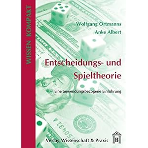 Entscheidungs- und Spieltheorie: Eine anwendungsbezogene Einführung (Wissen Kompakt)