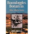 Boondoggles Bonanzas and Other Alberta Stories