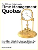 The Ultimate Collection of Time Management Quotes - More Than 200 of the Brightest Things Ever Said About Time and Time Management