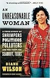 An Unreasonable Woman: A True Story of Shrimpers, Politicos, Polluters, And the Fight for Seadrift, Texas