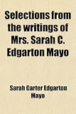 Selections from the writings of Mrs. Sarah C. Edgarton Mayo