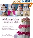 Wedding Cakes You Can Make: Designing, Baking, and Decorating the Perfect Wedding Cake