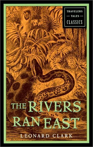 The Rivers Ran East: Travelers' Tales Classics by Leonard Clark (2001-04-09)