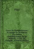Cours De MathÃ©matique: Ã? L'usage De Messieurs Les Cadets Gentilshommes De Sa MajestÃ©, Le Roi De Pologne . (French Edition)