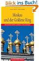 Moskau und der Goldene Ring. Altrussische St�dte an Moskva, Oka und Volga
