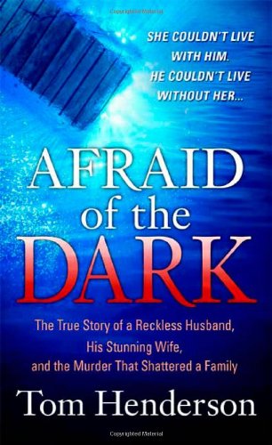 Afraid of the Dark: The True Story of a Reckless Husband, his Stunning Wife, and the Murder that Shattered a Family (True Crime)