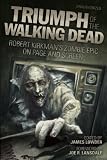 Triumph of The Walking Dead: Robert Kirkmans Zombie Epic on Page and Screen