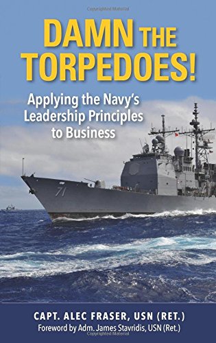 Damn the Torpedoes!: Applying the Navy's Leadership Principles to Business