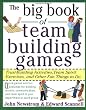 The Big Book of Team Building Games: Trust-Building Activities, Team Spirit Exercises, and Other Fun Things to Do