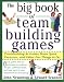 The Big Book of Team Building Games: Trust-Building Activities, Team Spirit Exercises, and Other Fun Things to Do