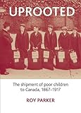 Uprooted : the shipment of poor children to Canada, 1867-1917