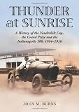 Thunder at Sunrise: A History of the Vanderbilt Cup, the Grand Prize And the Indianapolis 500, 1904-1916