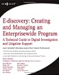 E-discovery: Creating and Managing an Enterprisewide Program - A Technical Guide to Digital Investigation and Litigation Support