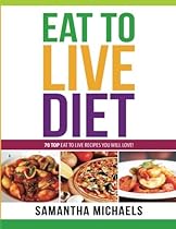 Eat To Live Diet Reloaded : 70 Top Eat To Live Recipes You Will Love! Eat To Live Diet Reloaded : 70 Top Eat To Live Recipes You Will Love!