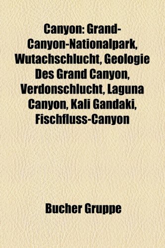 Books Llc Canyon: Grand-Canyon-Nationalpark, Wutachschlucht, Geologie des Grand Canyon, Verdonschlucht, Kali Gandaki, Laguna Canyon, Fischfluss-Ca ...