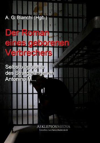 Der Roman eines geborenen Verbrechers: Selbstbiographie des Strafgefangenen Antonino M... (German Edition)
