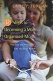 12 Steps to Becoming a More Organized Mom: Positive and Practical Tips for Busy Moms