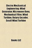 Electro Mechanical Engineering: Wind Generator, Microwave Oven, Mechanical Filter, Wind Turbine, Rotary Encoder, Small Wind Turbine