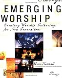 Emerging Worship: Creating Worship Gatherings for New Generations (0310256445) by Kimball, Dan