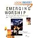 Emerging Worship: Creating Worship Gatherings for New Generations
