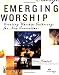 Emerging Worship: Creating Worship Gatherings for 