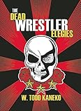 The Dead Wrestler Elegies
