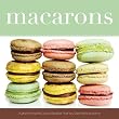 Macarons: Authentic French Cookie Recipes That You Can Make at Home