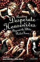 Reading "Desperate Housewives": Beyond the White Picket Fence (Reading Contemporary Television)