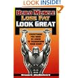 Build Muscle Lose Fat Look Great: Everything You Need To Know To Transform Your Body