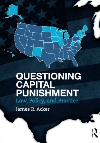 Questioning Capital Punishment: Law, Policy, and Practice (Criminology and Justice Studies)
