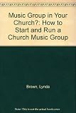 A music group in your Church? : how to start and run a Church music group
