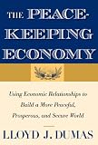 The peacekeeping economy : using economic relationships to build a more peaceful, prosperous, and secure world