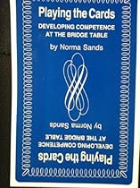 Playing the Cards: Developing Competence at the Bridge Table Playing the Cards: Developing Competence at the Bridge Table