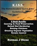 K.I.S.S. The Homesteaders / smallholders Quick Bites 5 Book Bundle: Canning & Food Preservation; Raised Bed Gardening; Raising Chickens; Growing Organic ... Vermin Control (K.I.S.S Quick Bites)