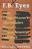F.B. Eyes: How J. Edgar Hoover's Ghostreaders Framed African American Literature