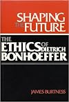 Shaping the Future: The Ethics of Dietrich Bonhoeffer
