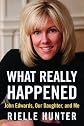 What Really Happened: John Edwards, Our Daughter, and Me