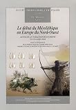 Le d�but du M�solithique en Europe du Nord-Ouest : Actes de la table ronde d'Amiens, 9 et 10 octobre 2004