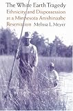The White Earth Tragedy: Ethnicity and Dispossession at a Minnesota Anishinaabe Reservation, 1889-1920
