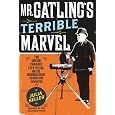 Mr. Gatling's Terrible Marvel: The Gun That Changed Everything and the Misunderstood Genius Who Invented It