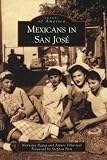 Mexicans in San Jose (Images of America) (Images of America (Arcadia Publishing))