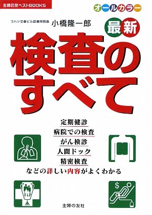 最新 検査のすべて―定期健診、病院での検査、がん検診、人間ドック、精密検査などの詳しい内容がよくわかる (主婦の友ベストBOOKS)