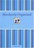 Absolutely Organized: A Mom's Guide to a No-Stress Schedule and Clutter-Free Home