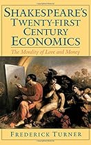 Shakespeare's Twenty-First Century Economics: The Morality of Love and Money Shakespeare's Twenty-First Century Economics: The Morality of Love and Money
