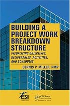 Building a Project Work Breakdown Structure: Visualizing Objectives, Deliverables, Activities, and Schedules (ESI International Project Management Series)